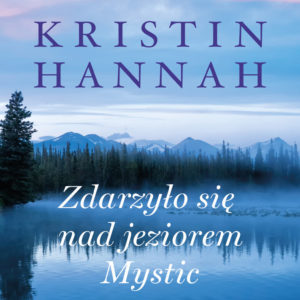 Kristin Hannah Zdarzyło się nad jeziorem Mystic