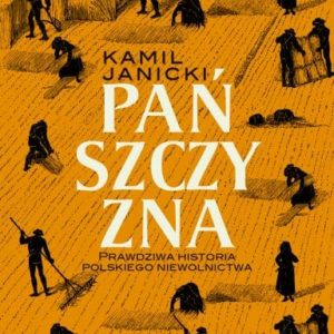 Pańszczyzna. Prawdziwa historia polskiego niewolnictwa, Kamil Janicki